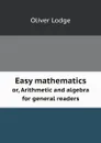Easy mathematics. or, Arithmetic and algebra for general readers - Oliver Lodge