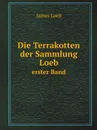 Die Terrakotten der Sammlung Loeb. erster Band - James Loeb