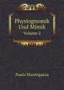 Physiognomik Und Mimik. Volume 2 - Paolo Mantegazza