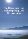 Die Ursachen Und Bekampfung Des Verbrechens - Cesare Lombroso