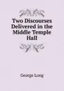 Two Discourses Delivered in the Middle Temple Hall - George Long