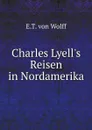 Charles Lyell.s Reisen in Nordamerika - E.T. von Wolff