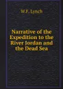 Narrative of the Expedition to the River Jordan and the Dead Sea - W.F. Lynch