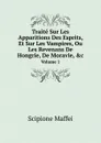 Traite Sur Les Apparitions Des Esprits, Et Sur Les Vampires, Ou Les Revenans De Hongrie, De Moravie, .c, Volume 1 - Scipione Maffei