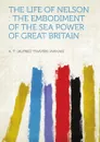 The Life of Nelson: The Embodiment of the Sea Power of Great Britain. Volume 2 - A. T. Mahan