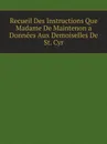 Recueil Des Instructions Que Madame De Maintenon a Donnees Aux Demoiselles De St. Cyr - Maintenon