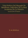 Vida Politica Del Marques De Miraflores, Individuo De La Real Academia De La Historia. Escrita Por El Mismo - M. de Milaflores