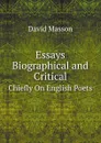Essays Biographical and Critical. Chiefly On English Poets - Masson David