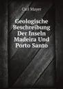 Geologische Beschreibung Der Inseln Madeira Und Porto Santo - Carl Mayer