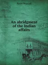 An abridgment of the Indian affairs - C.H. McIlwain, Peter Wraxall