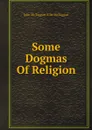 Some Dogmas Of Religion - John McTaggart Ellis McTaggart