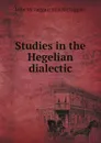 Studies in the Hegelian dialectic - John McTaggart Ellis McTaggart