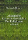 Allgemeine Kritische Geschichte Der Religionen. Volume 1 - Christoph Meiners