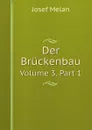 Der Bruckenbau. Volume 3. Part 1 - Josef Melan