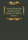 Leaves from the Annals of the Sisters of Mercy. Volume 3 - Sisters of Mercy