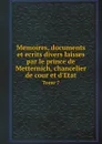 Memoires, documents et ecrits divers laisses par le prince de Metternich, chancelier de cour et d.Etat. Tome 7 - E. Plon et Cie, Richard Clemens Lothar Metternich-Winneburg