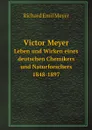 Victor Meyer. Leben und Wirken eines deutschen Chemikers und Naturforschers, 1848-1897 - R.E. Meyer