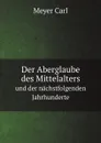 Der Aberglaube des Mittelalters. und der nachstfolgenden Jahrhunderte - Meyer Carl