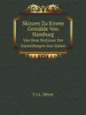 Skizzen Zu Einem Gemalde Von Hamburg. Von Dem Verfasser Der Darstellungen Aus Italien - F.J.L. Meyer