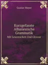 Kurzgefasste Albanesische Grammatik. Mit Lesestucken Und Glossar - Gustav Meyer