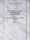 Die Sculpturen Des Strassburger Muensters. Teil 1: Die Aelteren Sculpturen Bis 1789 - Ernst Meyer-Altona