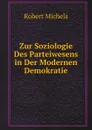 Zur Soziologie Des Parteiwesens in Der Modernen Demokratie - Robert Michels