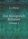 Das Konigreich Bohmen. Volume 1 - J.A. Michel