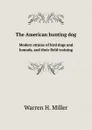 The American hunting dog. Modern strains of bird dogs and hounds, and their field training - W.H. Miller