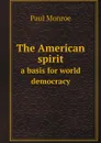 The American spirit. a basis for world democracy - Monroe Paul