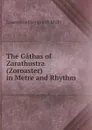 The Gathas of Zarathustra (Zoroaster) in Metre and Rhythm - Lawrence Heyworth Mills