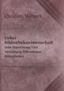 Ueber Bibliothekswissenschaft. Oder Einrichtung Und Verwaltung Offentlicher Bibliotheken - Christian Molbech