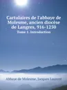 Cartulaires de l.abbaye de Molesme, ancien diocese de Langres, 916-1250. Tome 1. Introduction - Abbaye de Molesme, Jacques Laurent