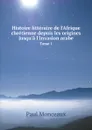 Histoire litteraire de l.Afrique chretienne depuis les origines jusqu.a l.invasion arabe. Tome 1 - Paul Monceaux