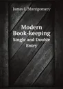 Modern Book-keeping. Single and Double Entry - J.L. Montgomery