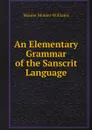 An Elementary Grammar of the Sanscrit Language - Monier-Williams Monier