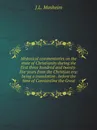 Historical commentaries on the state of Christianity during the first three hundred and twenty-five years from the Christian era: being a translation . before the time of Constantine the Great - Johann Lorenz Mosheim
