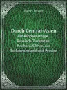 Durch Central-Asien. die Kirgisensteppe, Russisch-Turkestan, Bochara, Chiwa, das Turkmenenland und Persien - Henri Moser