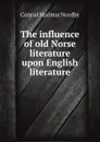 The influence of old Norse literature upon English literature - Conrad Hjalmar Nordby