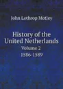 History of the United Netherlands. Volume 2. 1586-1589 - John Lothrop Motley