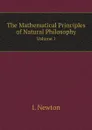 The Mathematical Principles of Natural Philosophy. Volume 1 - I. Newton