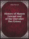 History of Manon Lescaut and of the Chevalier Des Grieux - Abbe Prevost