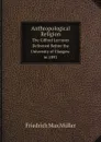 Anthropological Religion. The Gifford Lectures Delivered Before the University of Glasgow in 1891 - Müller Friedrich Max