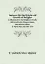 Lectures On the Origin and Growth of Religion. As Illustrated by the Religions of India. Delivered in the Chapter House, Westminster Abbey in April, May, and June 1878 - Müller Friedrich Max