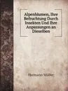 Alpenblumen, Ihre Befruchtung Durch Insekten Und Ihre Anpassungen an Dieselben - Hermann Müller