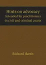 Hints on advocacy. Intended for practitioners in civil and criminal courts - Richard Harris