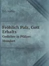 Frohlich Palz, Gott Erhalts. Gedichte in Pfalzer Mundart - K.G. Nadler