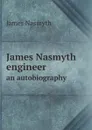 James Nasmyth engineer. an autobiography - James Nasmyth