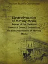 Electrodynamics of Moving Media. Report of the National Research Council Committee On Electrodynamics of Moving Media - William Francis Gray Swann