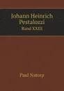 Johann Heinrich Pestalozzi. Band XXIII - Paul Natorp