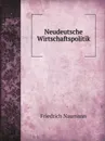Neudeutsche Wirtschaftspolitik - Friedrich Naumann